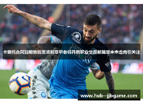 卡普托合同到期告别恩波利意甲老将开启职业生涯新篇章未来走向引关注