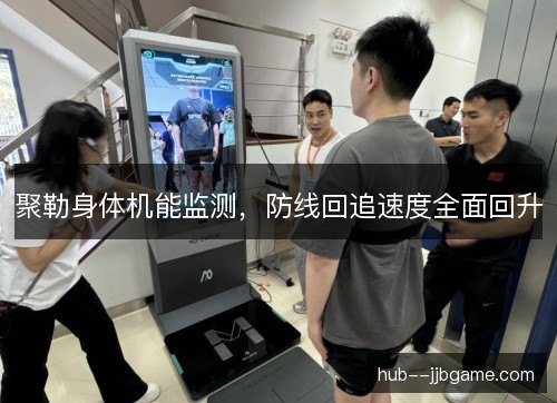 聚勒身体机能监测，防线回追速度全面回升